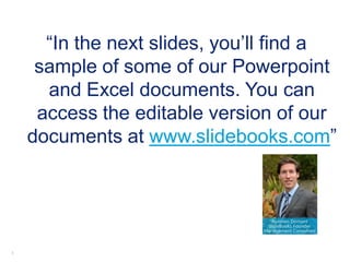 33
“In the next slides, you’ll find a
sample of some of our Powerpoint
and Excel documents. You can
access the editable version of our
documents at www.slidebooks.com”
 