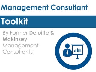 Management Consultant
Toolkit
By Former Deloitte &
Mckinsey
Management
Consultants
 