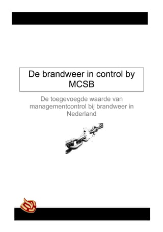 De brandweer in control by
         MCSB
   De toegevoegde waarde van
managementcontrol bij brandweer in
           Nederland
 