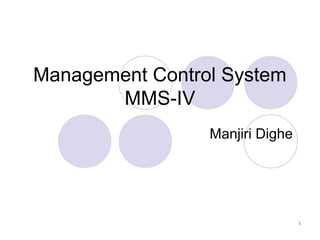 1
Management Control System
MMS-IV
Manjiri Dighe
 