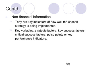 122
Contd..
5. Non-financial information
 They are key indicators of how well the chosen
strategy is being implemented.
...