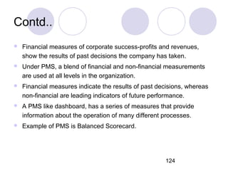 124
Contd..
 Financial measures of corporate success-profits and revenues,
show the results of past decisions the company...