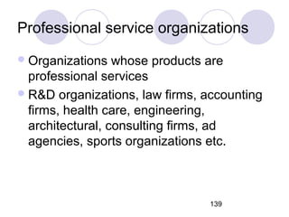 139
Professional service organizations
Organizations whose products are
professional services
R&D organizations, law fir...
