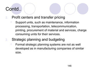 146
Contd..
2. Profit centers and transfer pricing
 Support units, such as maintenance, information
processing, transport...