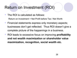 26
Return on Investment (ROI)
 The ROI is calculated as follows:
Return on Investment = Net Profit before Tax / Net Worth...