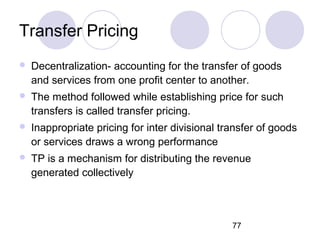 77
Transfer Pricing
 Decentralization- accounting for the transfer of goods
and services from one profit center to anothe...