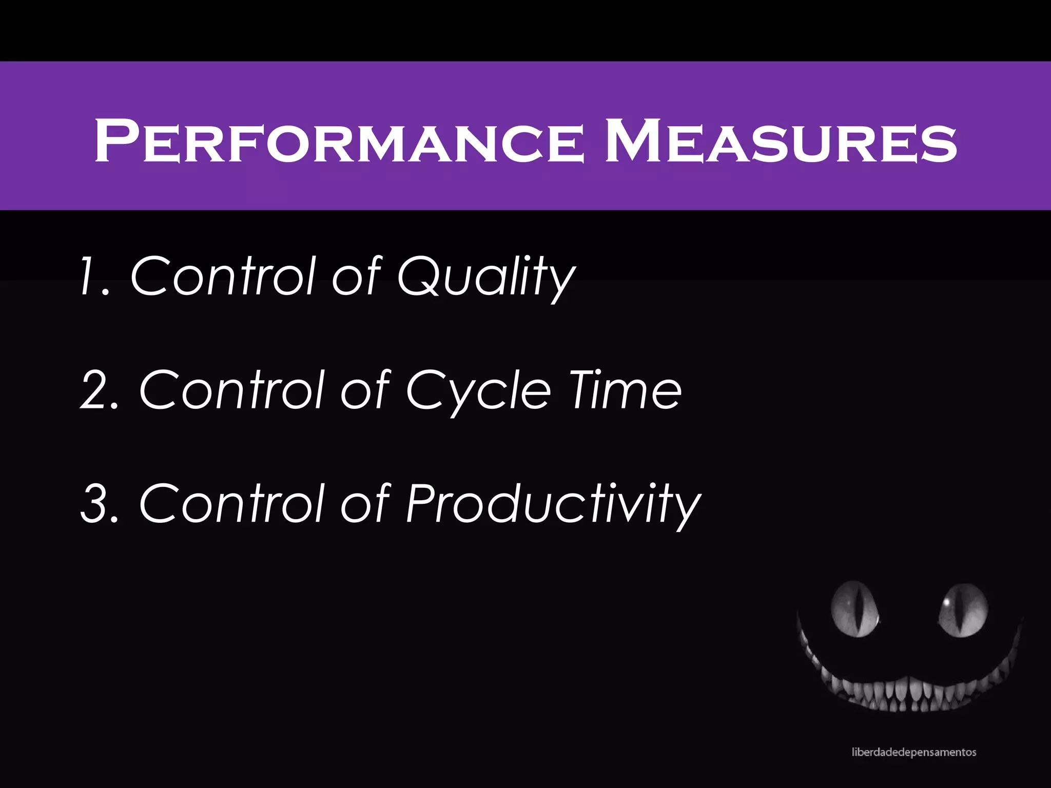 Performance Measures
1. Control of Quality
2. Control of Cycle Time
3. Control of Productivity
 