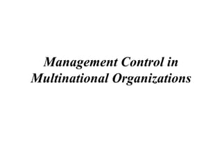 Management Control in
Multinational Organizations
 