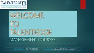 MANAGEMENT COURSES
Contact No: +08376000600 || Email Id: enquiry.dtd@talentedge.in
 