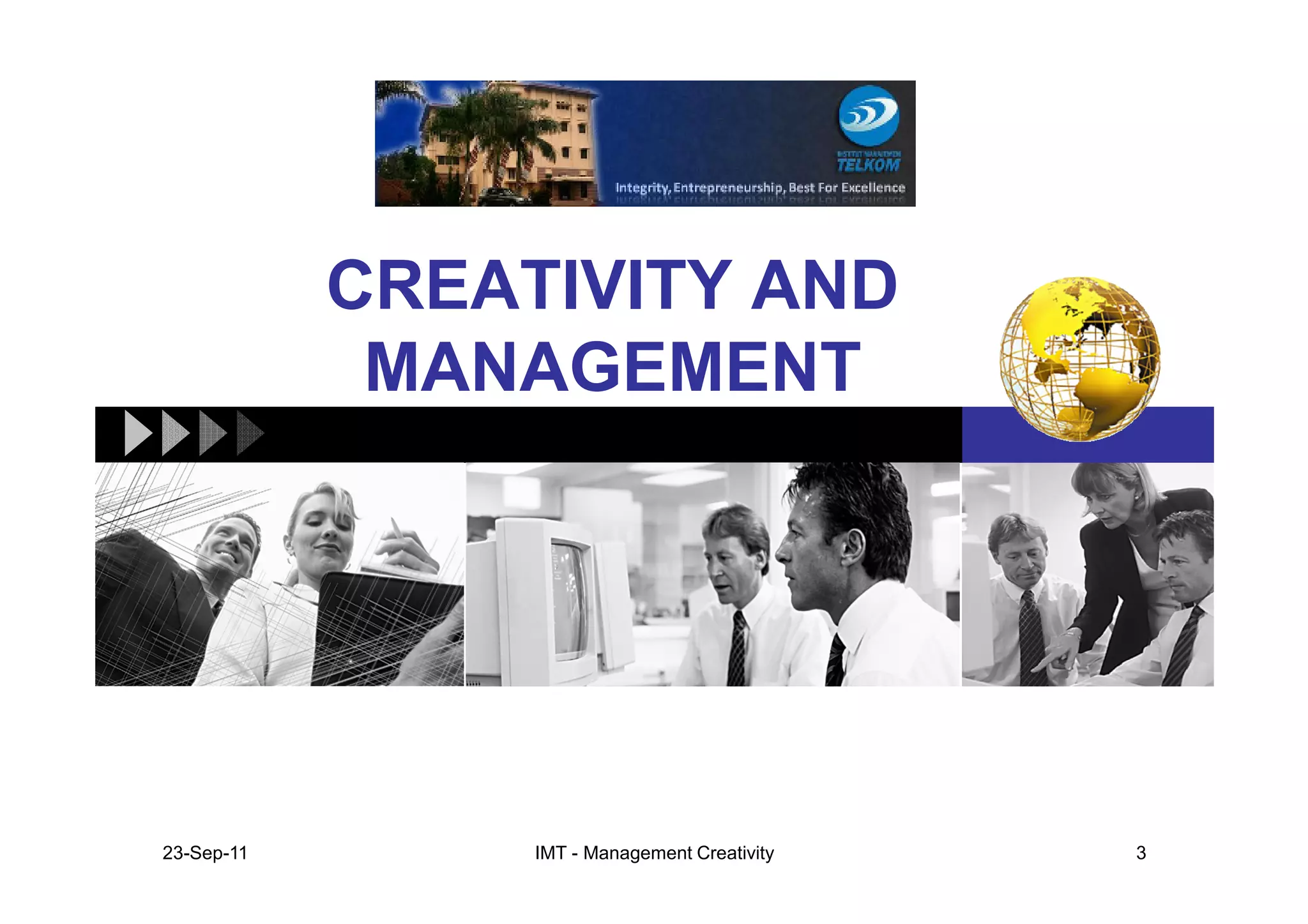 CREATIVITY AND
             MANAGEMENT




23-Sep-11        IMT - Management Creativity   3
 