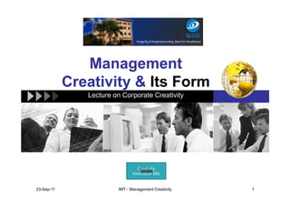 Management
            Creativity & Its Form
               Lecture on Corporate Creativity




                                  Creativity
                               Innovation 56s


23-Sep-11               IMT - Management Creativity   1
 
