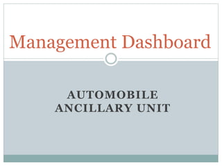AUTOMOBILE
ANCILLARY UNIT
Management Dashboard
 