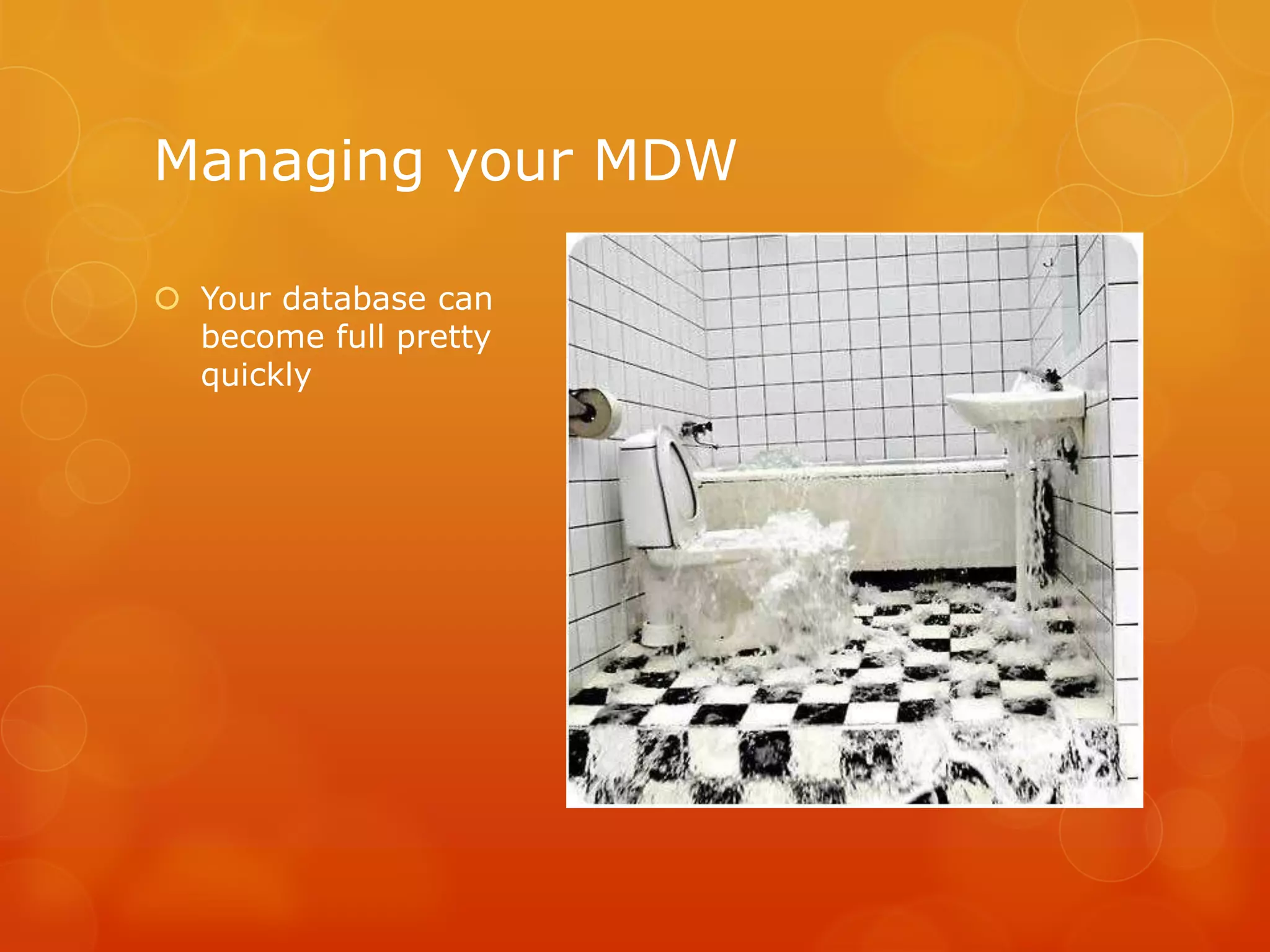 Managing your MDWYour database can become full pretty quickly	
