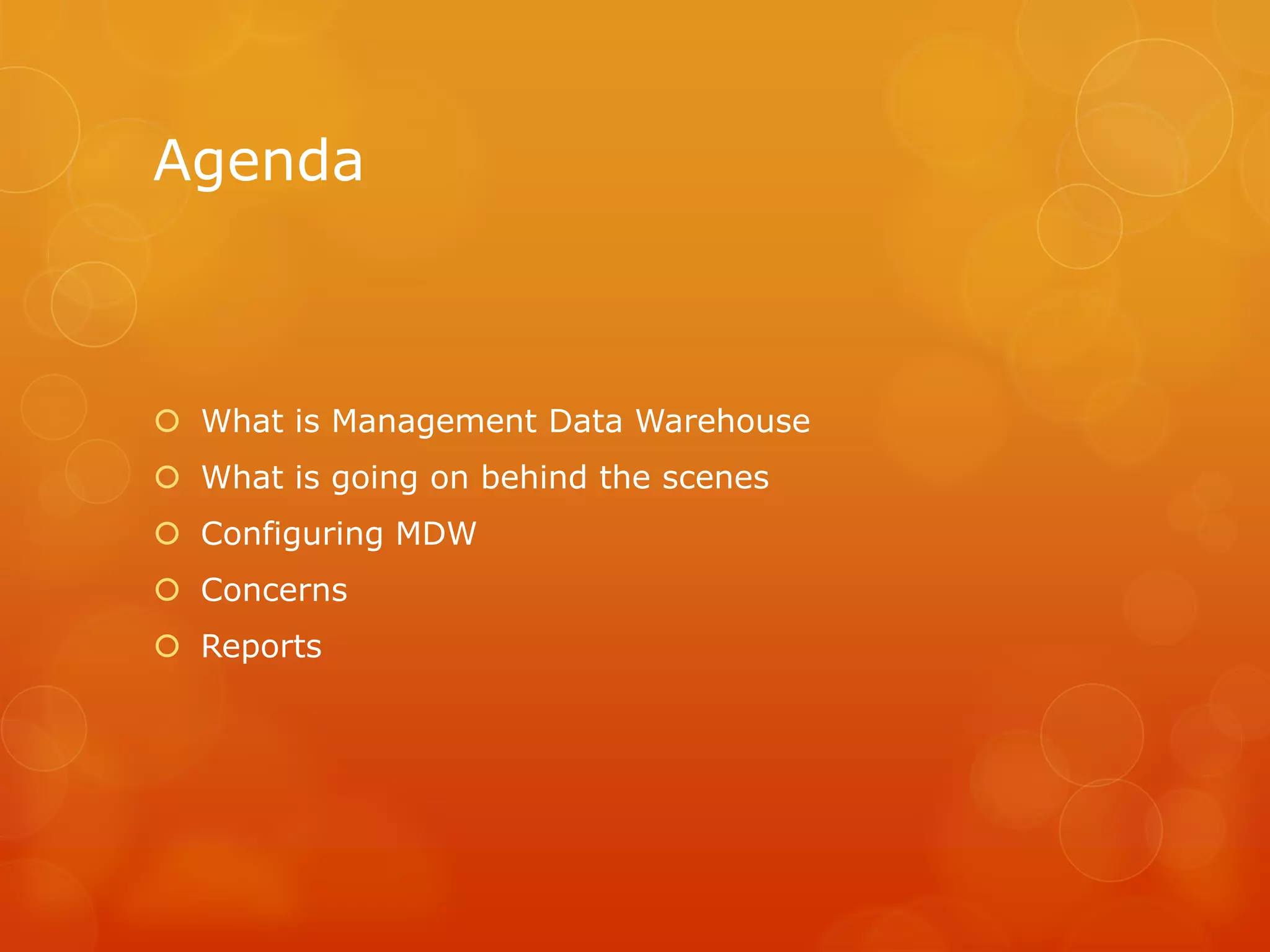 AgendaWhat is Management Data WarehouseWhat is going on behind the scenesConfiguring MDW ConcernsReports