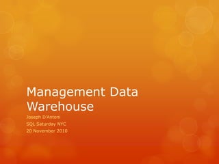 Management Data Warehouse Joseph D’Antoni SQL Saturday NYC 20 November 2010 