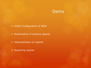 Demo Initial Configuration of MDWExamination of schema objectsDemonstration of reportsExporting reports