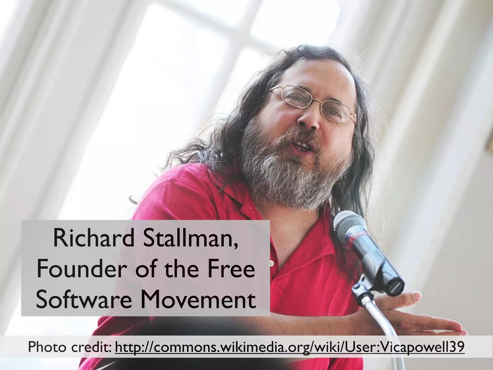 Photo credit: http://commons.wikimedia.org/wiki/User:Vicapowell39
Richard Stallman,
Founder of the Free
Software Movement
 