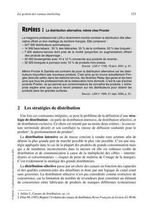 La gestion des canaux marketing 121
©Dunod–Laphotocopienonautoriséeestundélit.
2 Les stratégies de distribution
Une fois ces contraintes intégrées, se pose le problème de la définition d’une stra-
tégie de distribution : on parle de distribution intensive, de distribution sélective, et
de distribution exclusive. Ce choix est orienté par au moins deux critères : la couver-
ture territoriale désirée et son corollaire la vitesse de diffusion souhaitée pour le
produit1, le positionnement du produit2.
La distribution intensive ou de masse consiste à vendre tous azimuts afin de
détenir la plus grande part de marché possible le plus vite possible. C’est une stra-
tégie appliquée dans le cas de la plupart des produits de grande consommation mais
qui a de nombreux inconvénients dans la mesure où elle est coûteuse (coûts de
distribution et de communication à cause de la multiplicité des cibles – intermé-
diaires et consommateurs –, risques de perte de maîtrise de l’image de la marque).
C’est évidemment la stratégie des grands distributeurs.
La distribution sélective passe par un choix des canaux en fonction des capacités
et des qualités commerciales des détaillants et donc par une logique de canal court
sans grossistes. La distribution sélective n’est pas considérée comme restrictive de
concurrence, car la limitation du nombre de revendeurs peut constituer un élément
de concurrence entre fabricants de produits de marques différentes (concurrence
REPÈRES : La distribution alternative, même chez Procter
Le magazine professionnel LSA a récemment montré combien la distribution dite alter-
native offrait un bon maillage du territoire français. Elle comprend :
– 527 000 distributeurs automatiques ;
– 34 000 bars-tabacs : 55 % des télécartes, 55 % de la confiserie, 53 % des briquets ;
– 7 000 stations-service dont près de la moitié (proportion en augmentation) offrent
des produits de dépannage ;
– 32 000 boulangeries avec 10 à 12 % consacrés aux produits de revente ;
– 32 000 kiosques à journaux avec 10 % de produits hors presse.
Source : LSA n° 1706, 18 janv. 2001, p. 57.
Même Procter & Gamble est contraint de jouer la distribution alternative car les distri-
buteurs boycottent ses nouveaux produits. C’est ainsi qu’on trouve actuellement Prin-
gles (biscuits salés) dans les stations-service, les librairies Relay des gares et les bars
ainsi que tous les professionnels de la restauration hors domicile. C’est le cas d’autres
produits Procter, ce qui permet aux consommateurs de connaître les produits. L’entre-
prise espère ainsi que ceux-ci feront pression sur les distributeurs pour obtenir les
produits dans les grandes surfaces.
Source : LSA n° 1690, 21 sept. 2000, p. 31.
1. Jallais J., Canaux de distribution, op. cit.
2. Filser M. (1987), Repérer l’évolution des canaux de distribution,Revue Française de Gestion, 63, 90-96.
50672_ManDist_p096p124_MM Page 121 Jeudi, 24. août 2006 5:06 17
 