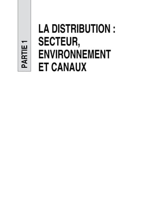 PARTIE1
LA DISTRIBUTION :
SECTEUR,
ENVIRONNEMENT
ET CANAUX
50672_ManDist_p005p034_MM Page 5 Jeudi, 24. août 2006 5:00 17
 