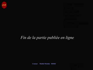 © Jean-Antoine
Moreau
copying and
reproduction
prohibited
Copyright Managed
by ADAGP.
JAM 101 /
Contact Mobile Website MOOC
Fin de la partie publiée en ligne
 