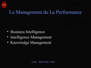 © Jean-Antoine
Moreau
copying and
reproduction
prohibited
Copyright Managed
by ADAGP.
JAM 3 / 101
Contact Mobile Website MOOC
Le Management de La Performance
• Business Intelligence
• Intelligence Management
• Knowledge Management
 