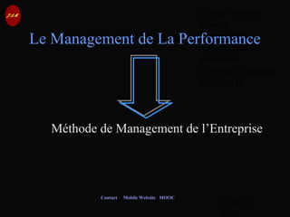 © Jean-Antoine
Moreau
copying and
reproduction
prohibited
Copyright Managed
by ADAGP.
JAM 30 /
Contact Mobile Website MOOC
Le Management de La Performance
Méthode de Management de l’Entreprise
 