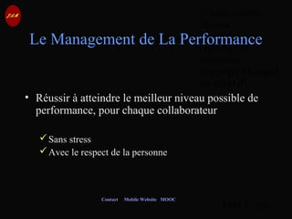 © Jean-Antoine
Moreau
copying and
reproduction
prohibited
Copyright Managed
by ADAGP.
JAM 4 / 101
Contact Mobile Website MOOC
Le Management de La Performance
• Réussir à atteindre le meilleur niveau possible de
performance, pour chaque collaborateur
Sans stress
Avec le respect de la personne
 