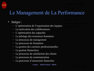 © Jean-Antoine
Moreau
copying and
reproduction
prohibited
Copyright Managed
by ADAGP.
JAM 5 / 101
Contact Mobile Website MOOC
Le Management de La Performance
• Intègre :
– L’optimisation de l’organisation des équipes
– La motivation des collaborateurs
– L’optimisation des capacités
– Le pilotage des ressources humaines
– Le processus de management
– Le processus de formation
– La gestion des carrières professionnelles
– La gestion financières
– La processus de satisfaction des clients
– La processus de communication
– Le processus d’autonomie financière
 