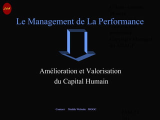 © Jean-Antoine
Moreau
copying and
reproduction
prohibited
Copyright Managed
by ADAGP.
JAM 74 /
Contact Mobile Website MOOC
Le Management de La Performance
Amélioration et Valorisation
du Capital Humain
 