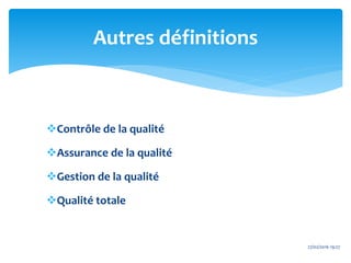Contrôle de la qualité
Assurance de la qualité
Gestion de la qualité
Qualité totale
Autres définitions
27/02/2016 19:27
 