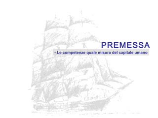 PREMESSA
• Le competenze quale misura del capitale umano
 