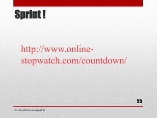 Sprint !
david.vallat@univ-lyon1.fr
55
http://www.online-
stopwatch.com/countdown/
 