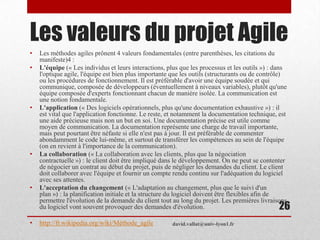 Les valeurs du projet Agile
• Les méthodes agiles prônent 4 valeurs fondamentales (entre parenthèses, les citations du
man...