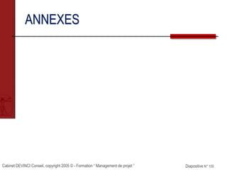 Cabinet DEVINCI Conseil, copyright 2005 © - Formation “ Management de projet ” Diapositive N° 155
ANNEXES
 