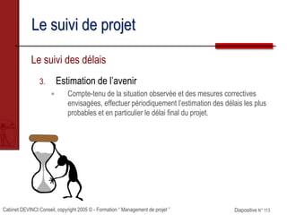 Cabinet DEVINCI Conseil, copyright 2005 © - Formation “ Management de projet ” Diapositive N° 113
Le suivi de projet
Le su...