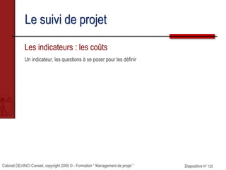 Cabinet DEVINCI Conseil, copyright 2005 © - Formation “ Management de projet ” Diapositive N° 125
Le suivi de projet
Les i...