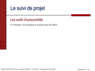 Cabinet DEVINCI Conseil, copyright 2005 © - Formation “ Management de projet ” Diapositive N° 136
Le suivi de projet
Les o...