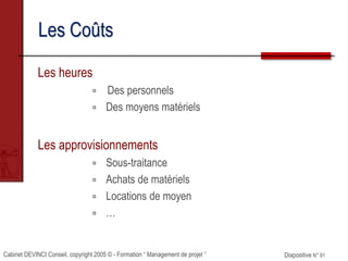 Cabinet DEVINCI Conseil, copyright 2005 © - Formation “ Management de projet ” Diapositive N° 91
Les Coûts
Les heures
 De...
