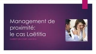 Management de
proximité:
le cas Laëtitia
GARRETT DELCOURT –MAI 2016
 