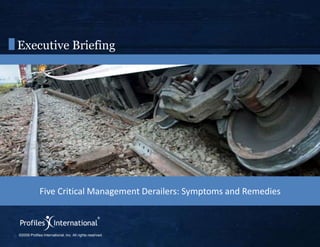 Executive Briefing Five Critical Management Derailers: Symptoms and Remedies 