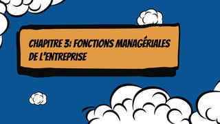 Chapitre 3: Fonctions managériales
de l’entreprise
 