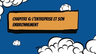 Chapitre 6: l’entreprise et son
environnement
 