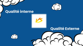 Qualité interne
Qualité Externe
 