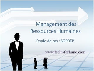 Management des
Ressources Humaines
Étude de cas : SOPREP
www.fethi-ferhane.com
 
