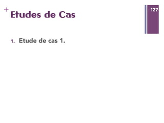 127
+ 127
Etudes de Cas
1.  Etude de cas 1.
 
