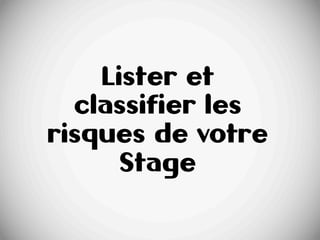 47
+ 47
Lister et
classifier les
risques de votre
Stage
 