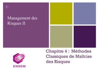 +
Chapitre 4 : Méthodes
Classiques de Maîtrise
des Risques
Management des
Risques II
 