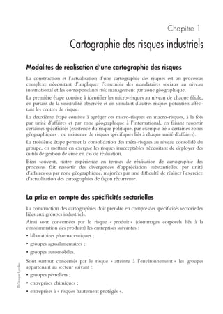 ©GroupeEyrolles
DEUXIÈME PARTIE
L’entreprise industrielle hors risque
L’objectif de cette deuxième partie est de fournir au lecteur :
• les outils en vue de réaliser une cartographie des risques de façon efficiente ;
• une matrice de mise sous contrôle effective par risque industriel majeur (IARD,
informatique, produit, etc.).
 