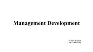 Management Development
- Harish Chand
(012BIM015)
 