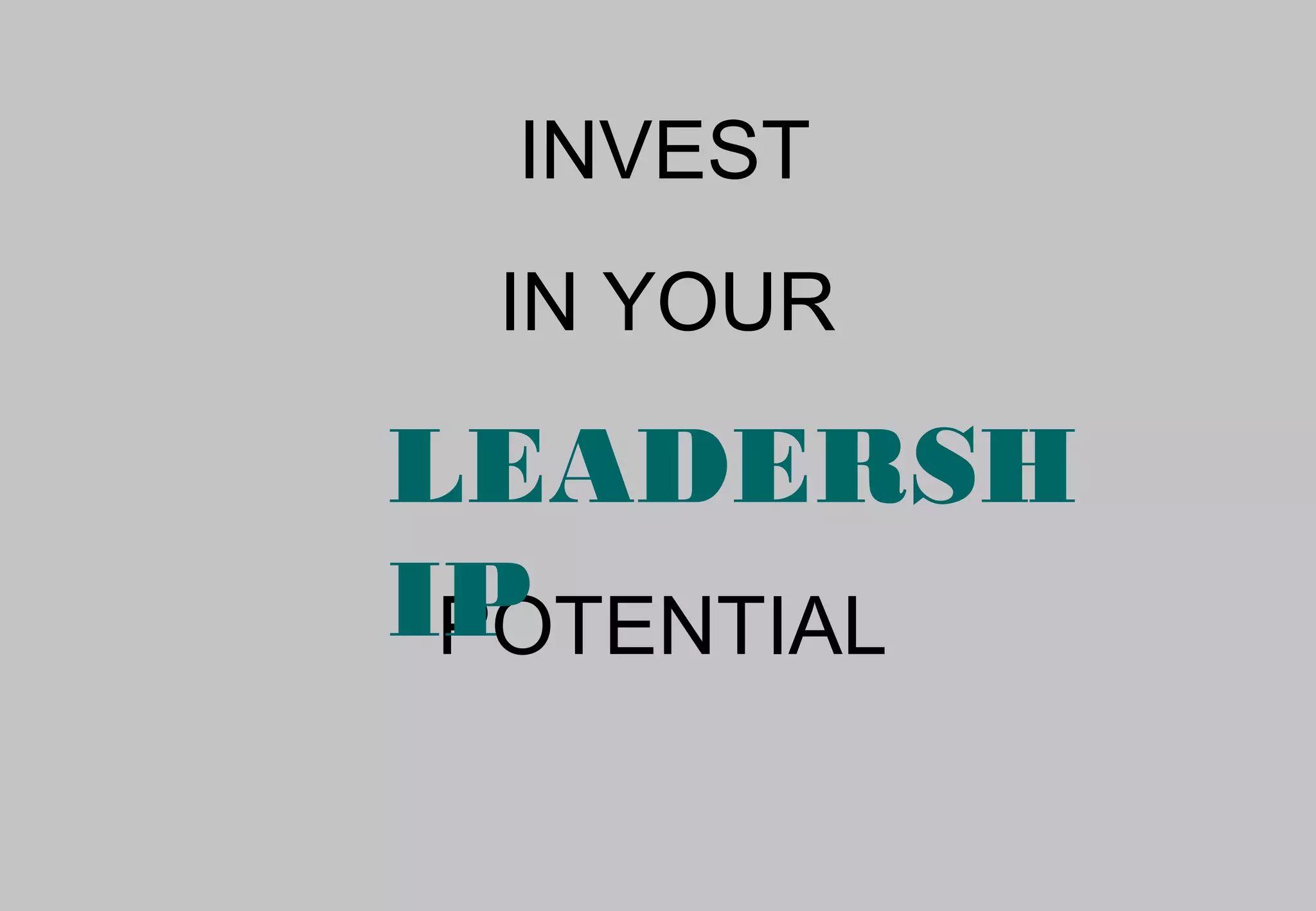 INVEST
IN YOUR
LEADERSH
IP
POTENTIAL